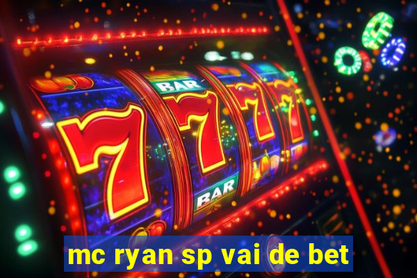 mc ryan sp vai de bet